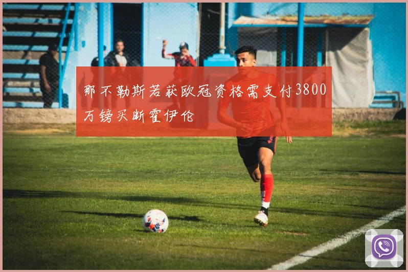 那不勒斯若获欧冠资格需支付3800万镑买断霍伊伦